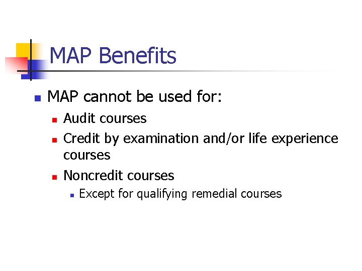 MAP Benefits n MAP cannot be used for: n n n Audit courses Credit