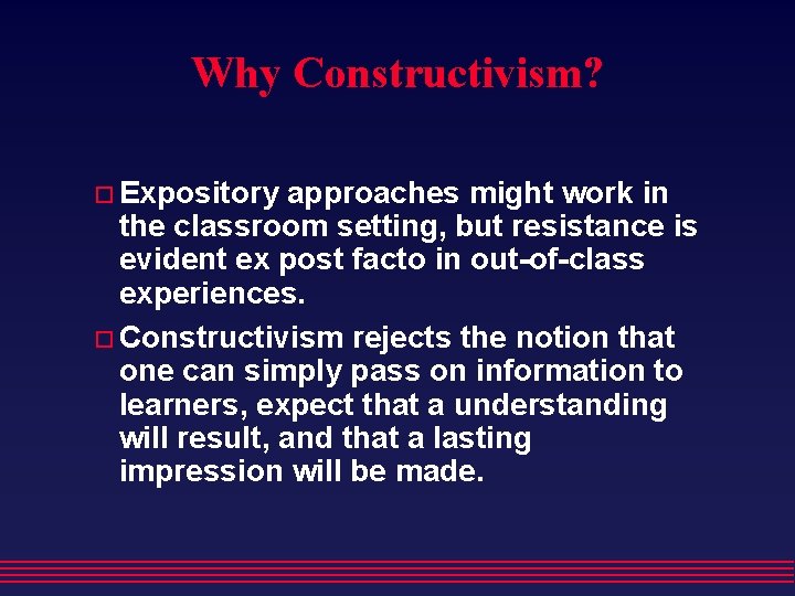 Why Constructivism? Expository approaches might work in the classroom setting, but resistance is evident