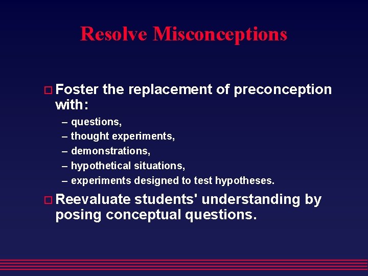 Resolve Misconceptions Foster with: – – – the replacement of preconception questions, thought experiments,