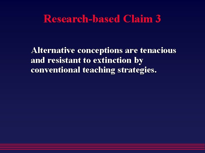 Research-based Claim 3 Alternative conceptions are tenacious and resistant to extinction by conventional teaching