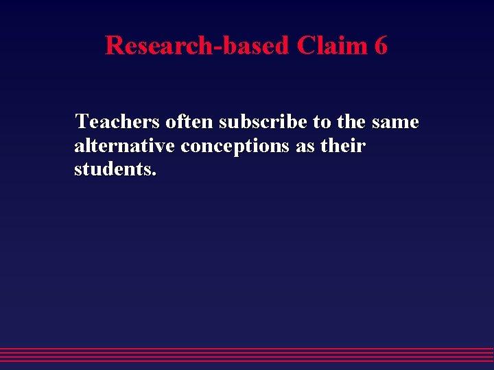 Research-based Claim 6 Teachers often subscribe to the same alternative conceptions as their students.