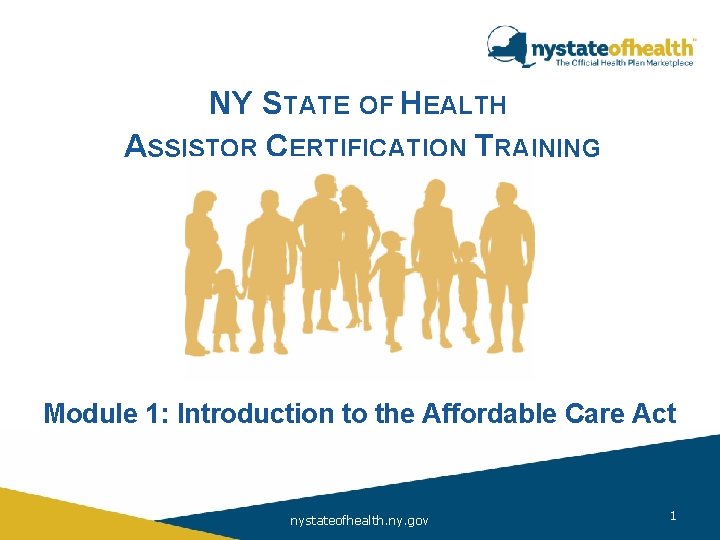 Affordable Care. OF HEALTH NY STATE Act CERTIFICATION TRAINING ASSISTOR Module 1: Introduction to