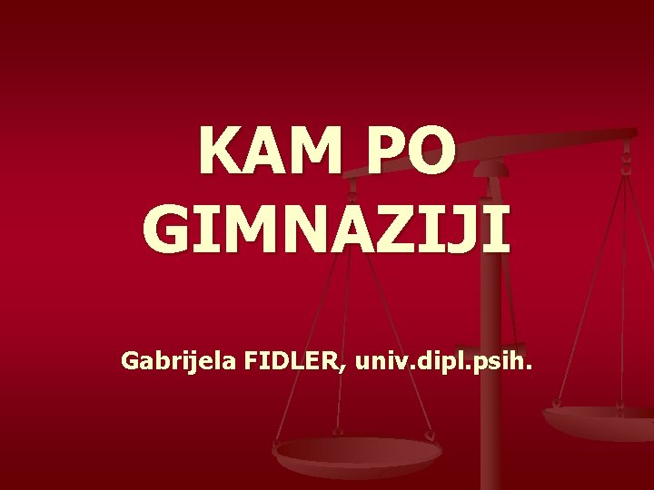 KAM PO GIMNAZIJI Gabrijela FIDLER, univ. dipl. psih. 