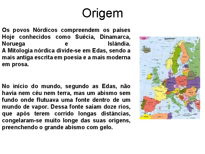 Origem Os povos Nórdicos compreendem os países Hoje conhecidos como Suécia, Dinamarca, Noruega e