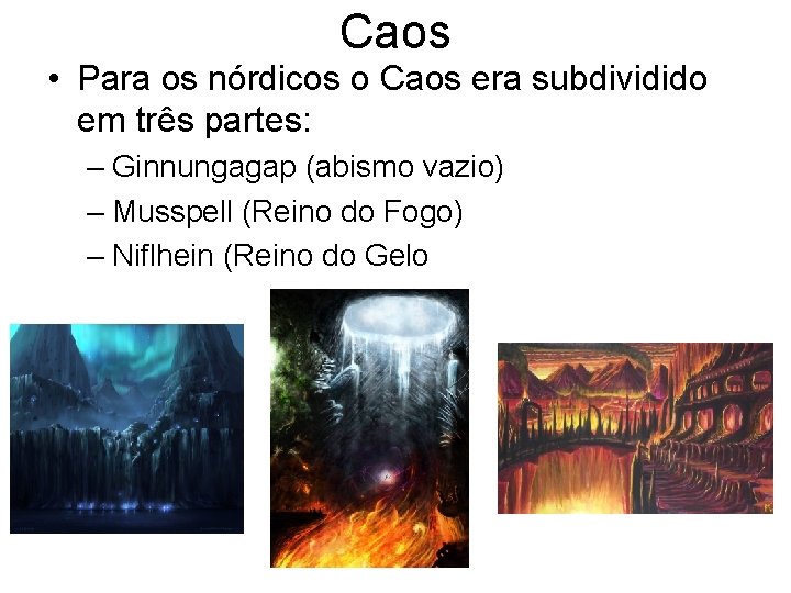 Caos • Para os nórdicos o Caos era subdividido em três partes: – Ginnungagap