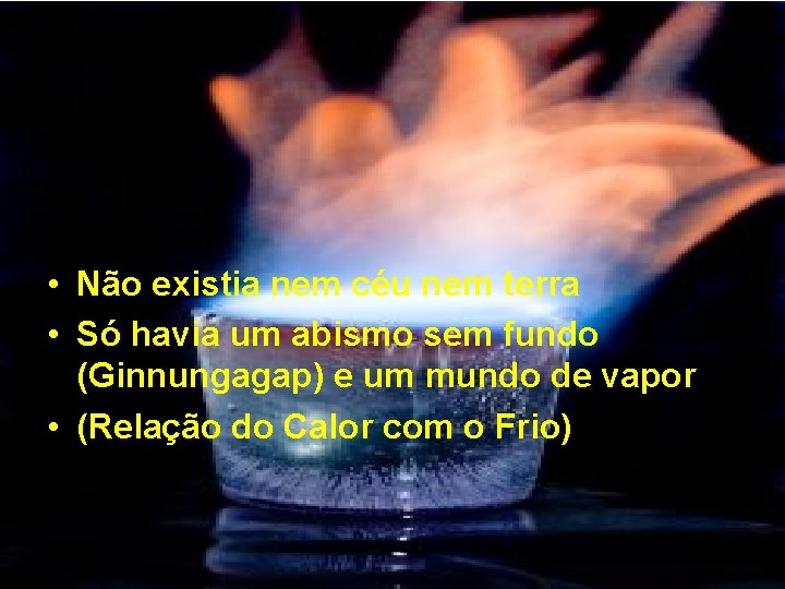  • Não existia nem céu nem terra • Só havia um abismo sem