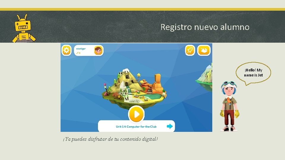 Registro nuevo alumno ¡Hello! My name is Jet ¡Ya puedes disfrutar de tu contenido