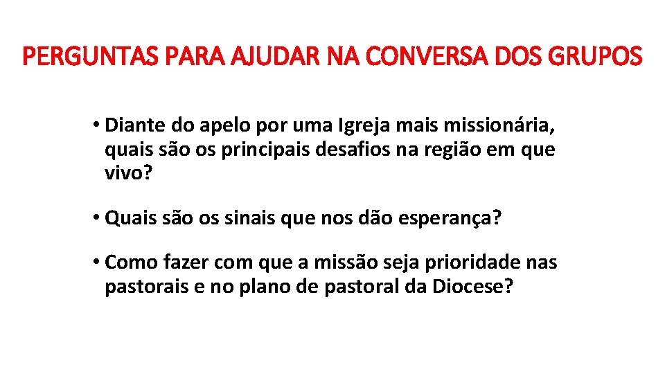 PERGUNTAS PARA AJUDAR NA CONVERSA DOS GRUPOS • Diante do apelo por uma Igreja