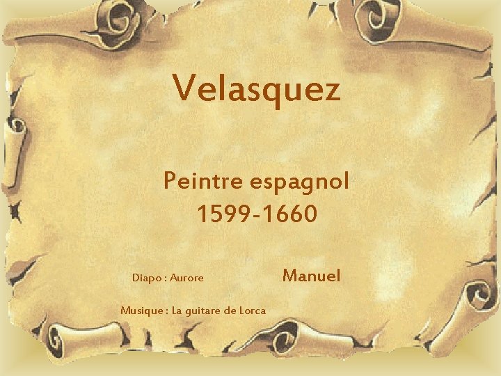 Velasquez Peintre espagnol 1599 -1660 Diapo : Aurore Manuel Musique : La guitare de Velasquez Peintre espagnol 1599 -1660 Diapo : Aurore Manuel Musique : La guitare de