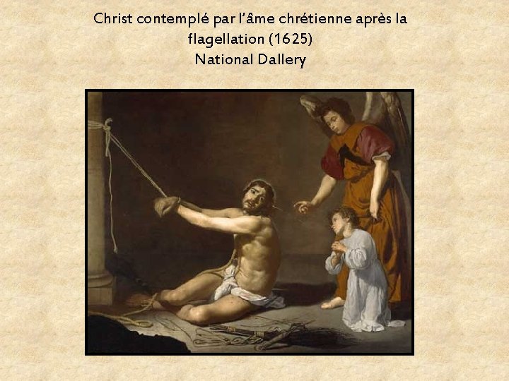 Christ contemplé par l’âme chrétienne après la flagellation (1625) National Dallery Christ contemplé par l’âme chrétienne après la flagellation (1625) National Dallery