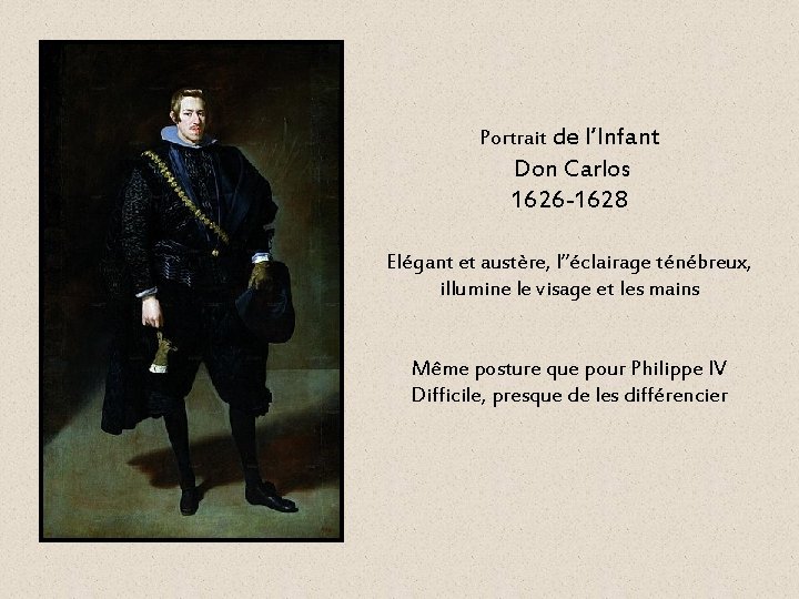 Portrait de l’Infant Don Carlos 1626 -1628 Elégant et austère, l’’éclairage ténébreux, illumine le Portrait de l’Infant Don Carlos 1626 -1628 Elégant et austère, l’’éclairage ténébreux, illumine le