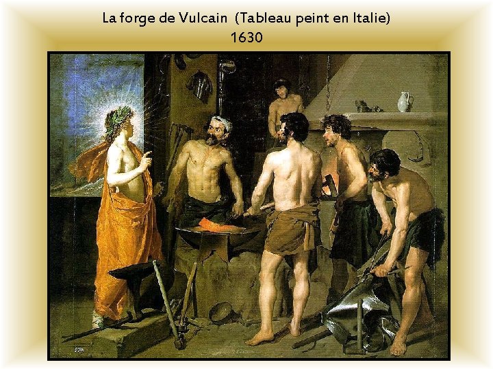 La forge de Vulcain (Tableau peint en Italie) 1630 La forge de Vulcain (Tableau peint en Italie) 1630