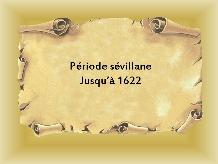 Période sévillane Jusqu’à 1622 Période sévillane Jusqu’à 1622