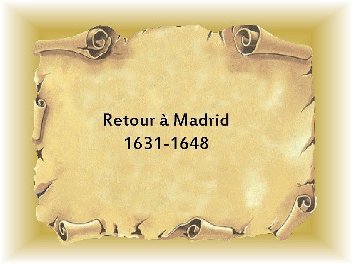 Retour à Madrid 1631 -1648 Retour à Madrid 1631 -1648