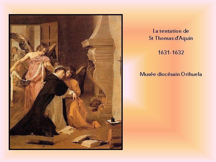 La tentation de St Thomas d’Aquin 1631 -1632 Musée diocésain Orihuela La tentation de St Thomas d’Aquin 1631 -1632 Musée diocésain Orihuela