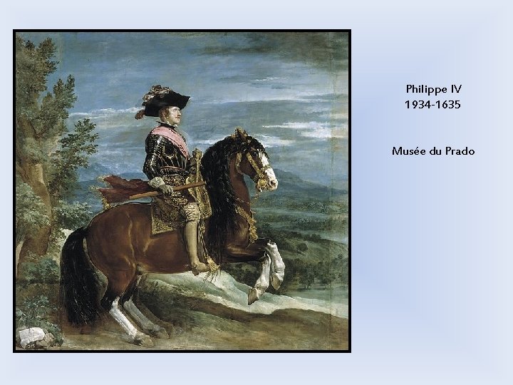 Philippe IV 1934 -1635 Musée du Prado Philippe IV 1934 -1635 Musée du Prado