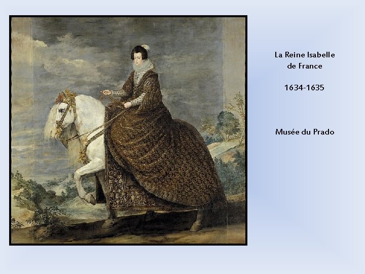 La Reine Isabelle de France 1634 -1635 Musée du Prado La Reine Isabelle de France 1634 -1635 Musée du Prado