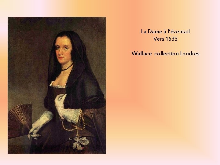 La Dame à l’éventail Vers 1635 Wallace collection Londres La Dame à l’éventail Vers 1635 Wallace collection Londres
