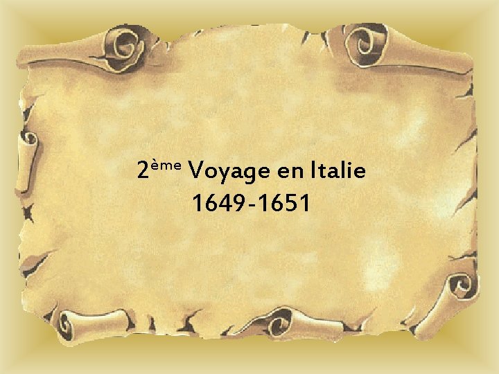 2ème Voyage en Italie 1649 -1651 2ème Voyage en Italie 1649 -1651