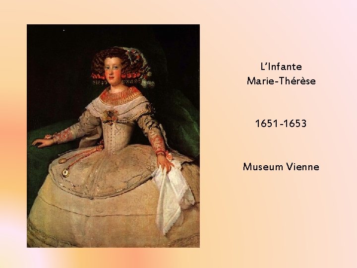 L’Infante Marie-Thérèse 1651 -1653 Museum Vienne L’Infante Marie-Thérèse 1651 -1653 Museum Vienne
