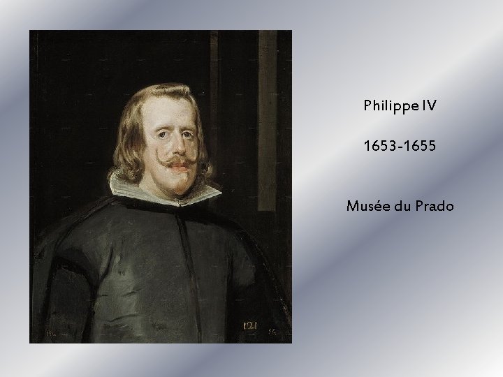 Philippe IV 1653 -1655 Musée du Prado Philippe IV 1653 -1655 Musée du Prado