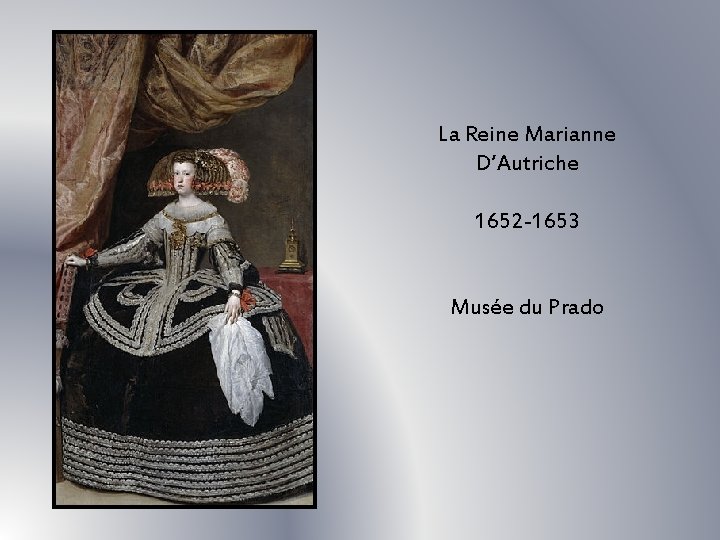 La Reine Marianne D’Autriche 1652 -1653 Musée du Prado La Reine Marianne D’Autriche 1652 -1653 Musée du Prado