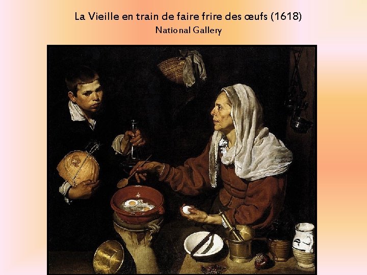 La Vieille en train de faire frire des œufs (1618) National Gallery La Vieille en train de faire frire des œufs (1618) National Gallery