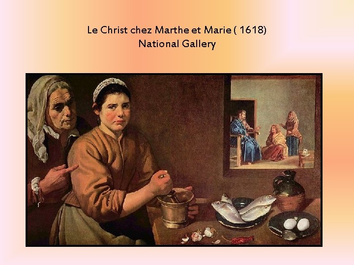 Le Christ chez Marthe et Marie ( 1618) National Gallery Le Christ chez Marthe et Marie ( 1618) National Gallery