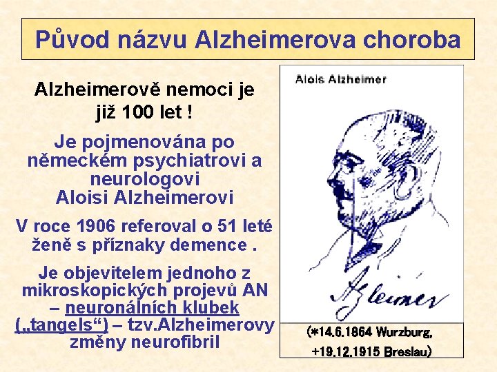 Původ názvu Alzheimerova choroba Alzheimerově nemoci je již 100 let ! Je pojmenována po