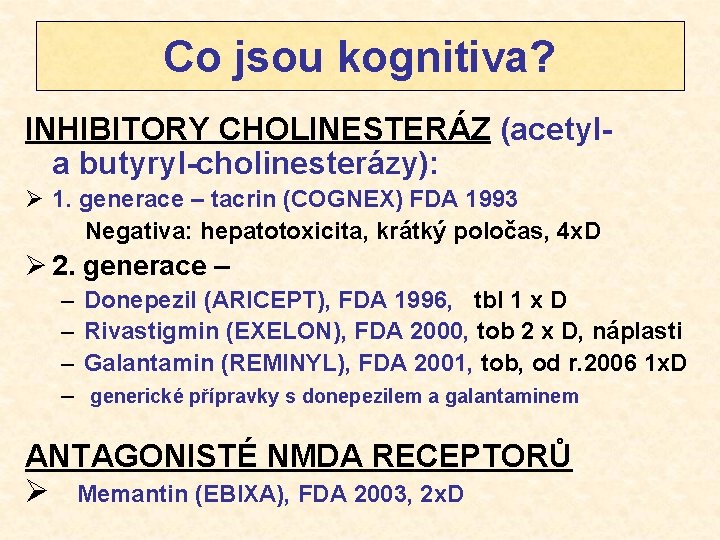 Co jsou kognitiva? INHIBITORY CHOLINESTERÁZ (acetyla butyryl-cholinesterázy): Ø 1. generace – tacrin (COGNEX) FDA