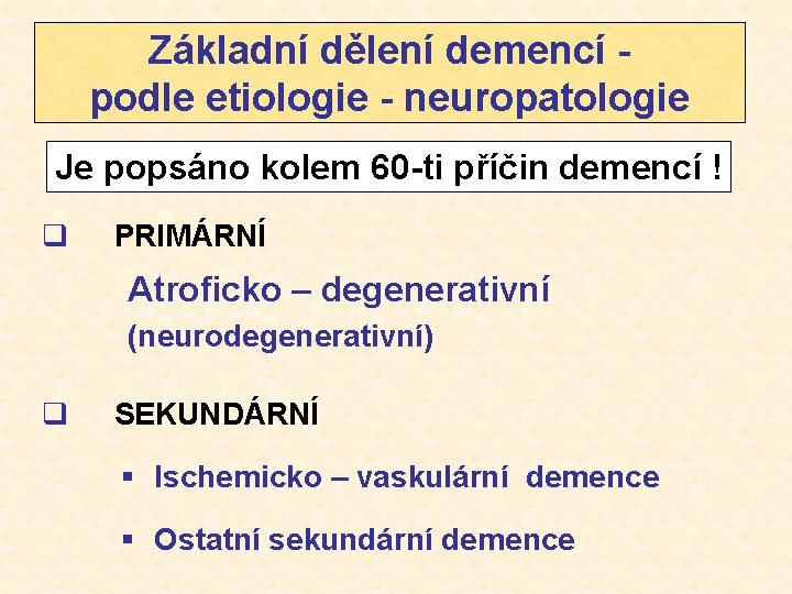 Základní dělení demencí podle etiologie - neuropatologie Je popsáno kolem 60 -ti příčin demencí