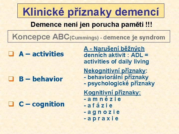 Klinické příznaky demencí Demence není jen porucha paměti !!! Koncepce ABC(Cummings) - demence je