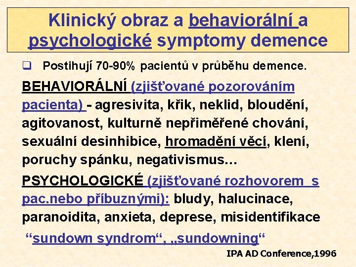 Klinický obraz a behaviorální a psychologické symptomy demence q Postihují 70 -90% pacientů v