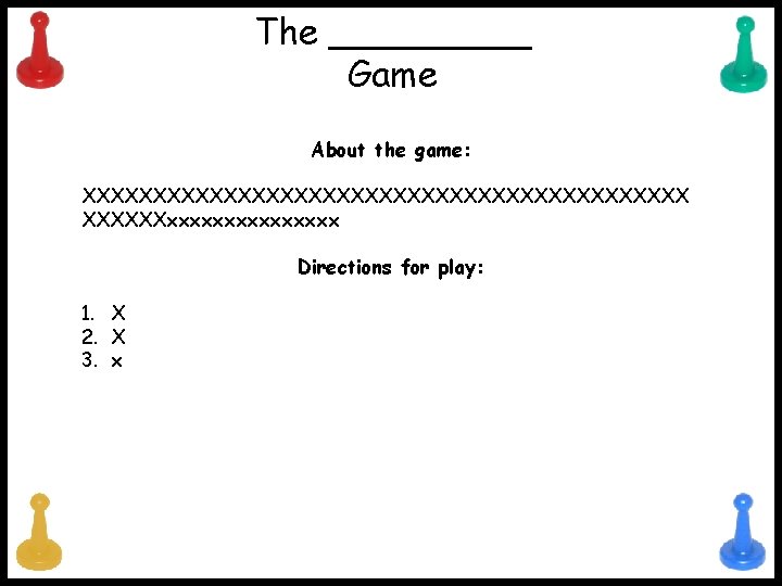 The _____ Game About the game: XXXXXXXXXXXXXXXXXXXXXXxxxxxxxx Directions for play: 1. X 2. X