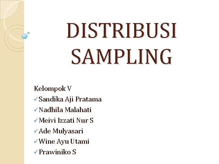 DISTRIBUSI SAMPLING Kelompok V üSandika Aji Pratama üNadhila Malahati üMeivi Izzati Nur S üAde