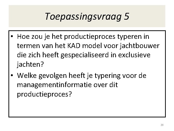 Toepassingsvraag 5 • Hoe zou je het productieproces typeren in termen van het KAD