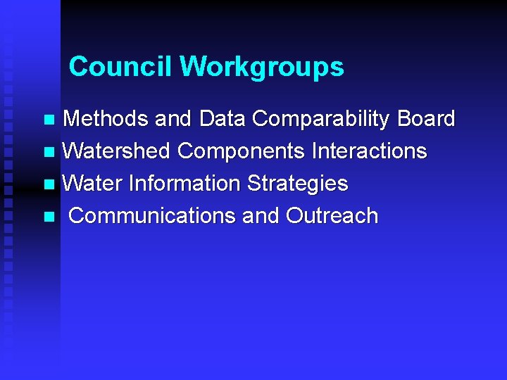 Council Workgroups Methods and Data Comparability Board n Watershed Components Interactions n Water Information