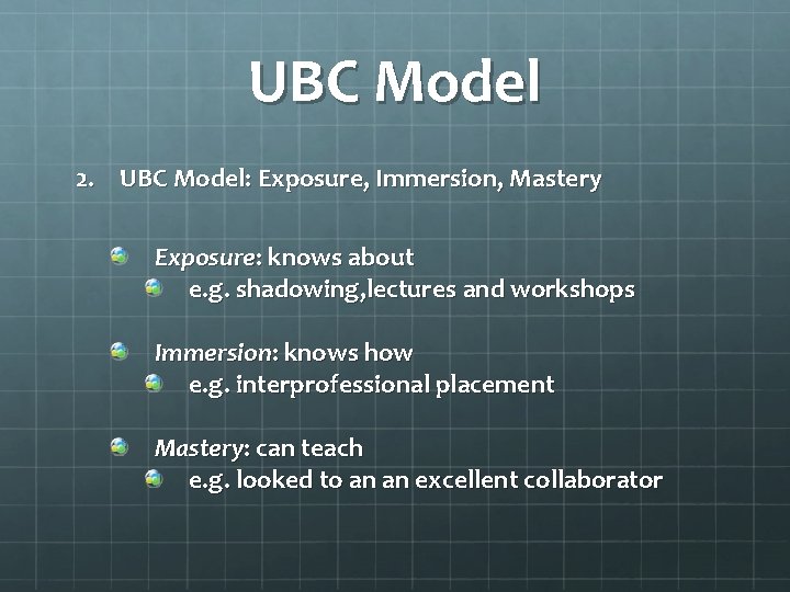 UBC Model 2. UBC Model: Exposure, Immersion, Mastery Exposure: knows about e. g. shadowing,