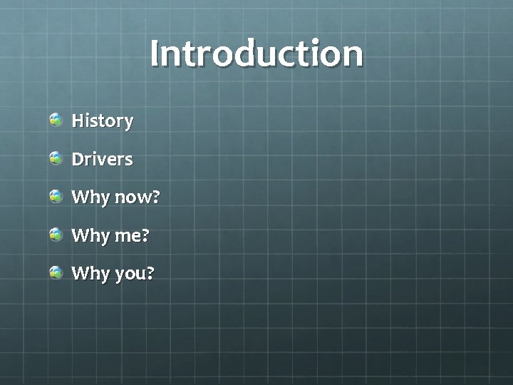 Introduction History Drivers Why now? Why me? Why you? 