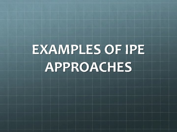 EXAMPLES OF IPE APPROACHES 