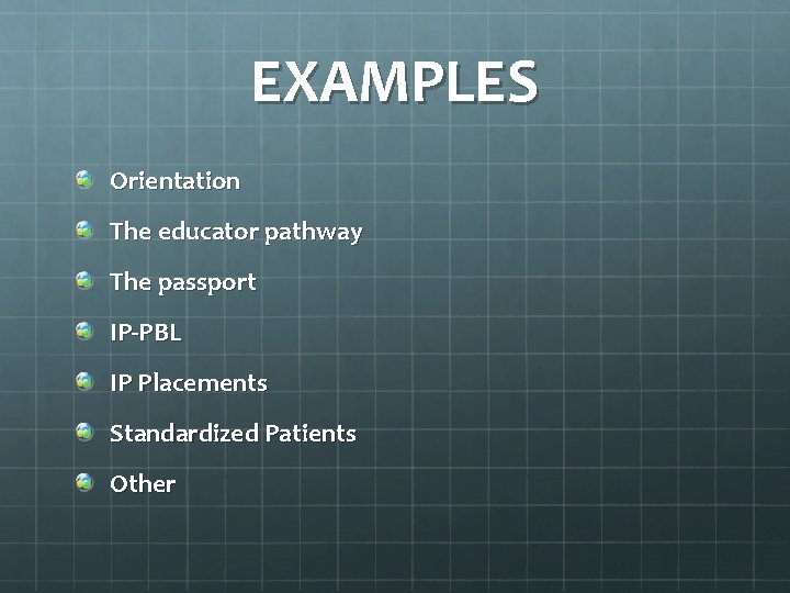 EXAMPLES Orientation The educator pathway The passport IP-PBL IP Placements Standardized Patients Other 