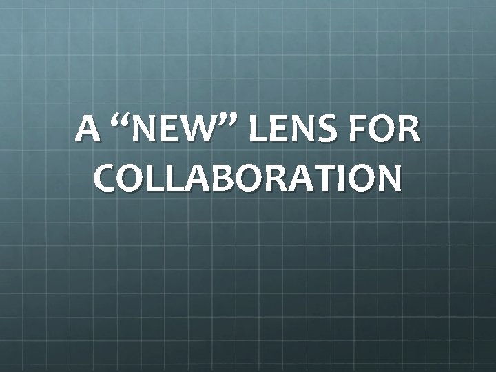 A “NEW” LENS FOR COLLABORATION 