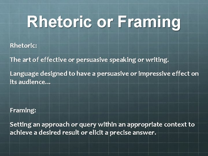 Rhetoric or Framing Rhetoric: The art of effective or persuasive speaking or writing. Language
