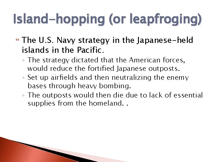 Island-hopping (or leapfroging) The U. S. Navy strategy in the Japanese-held islands in the