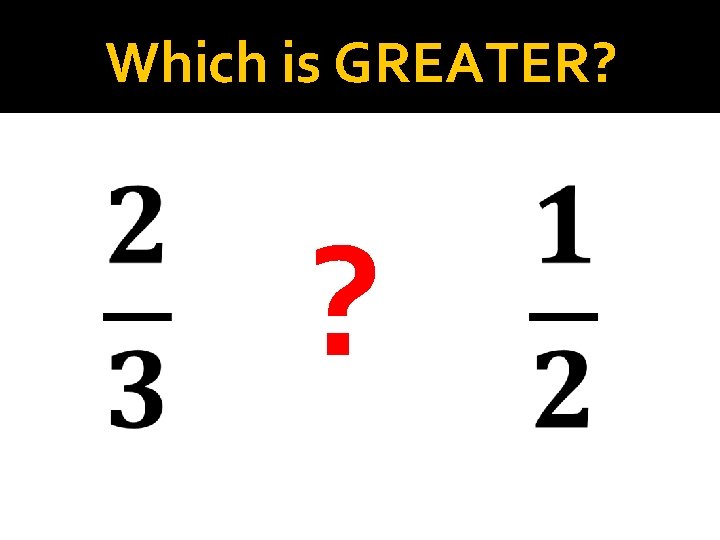 Which is GREATER? ? 