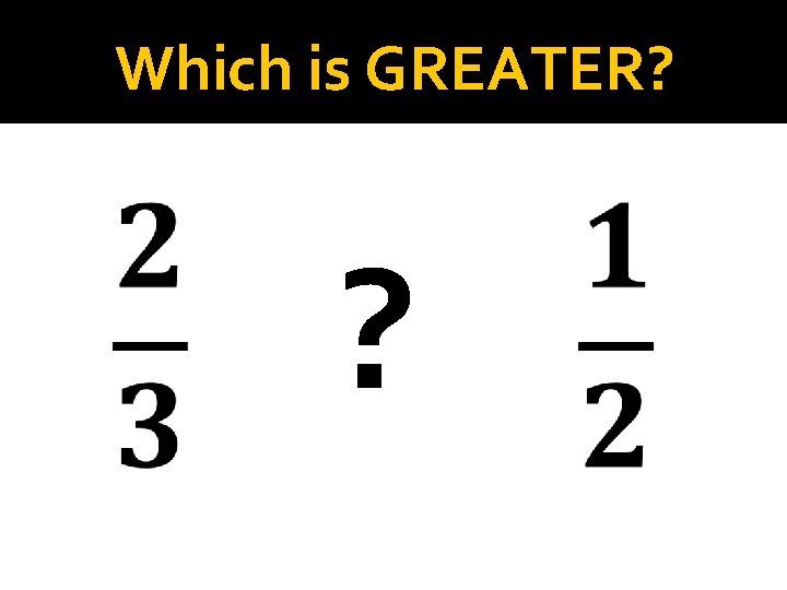 Which is GREATER? ? 