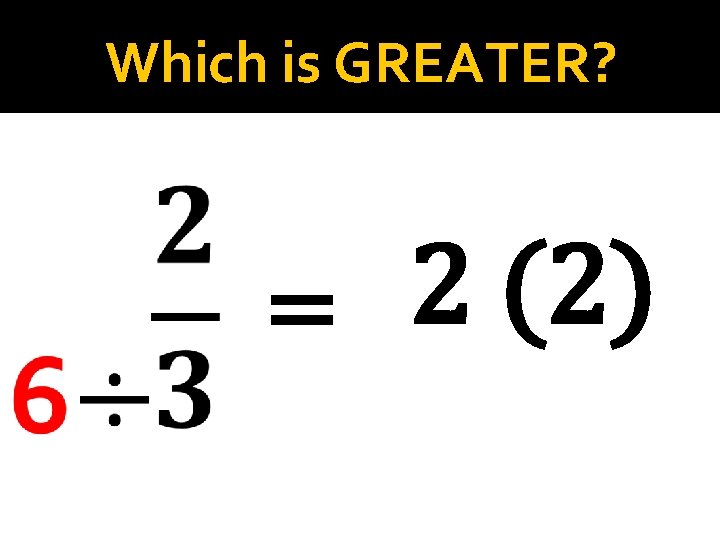 Which is GREATER? 2 (2) = 