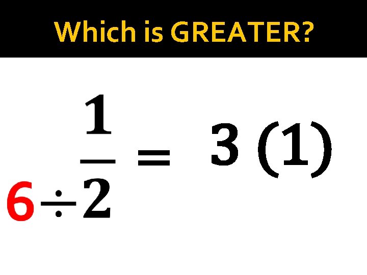 Which is GREATER? 3 (1) = 
