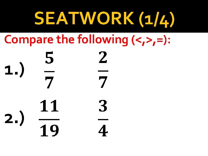 SEATWORK (1/4) Compare the following (<, >, =): 1. ) 2. ) 