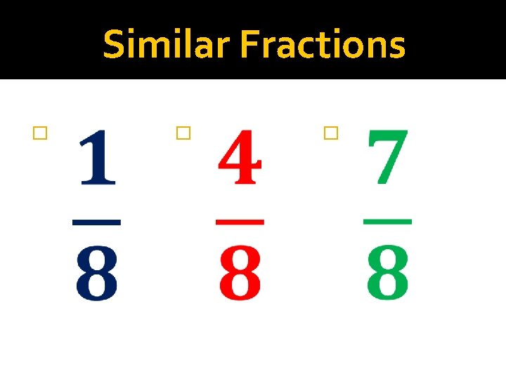 Similar Fractions � � � 